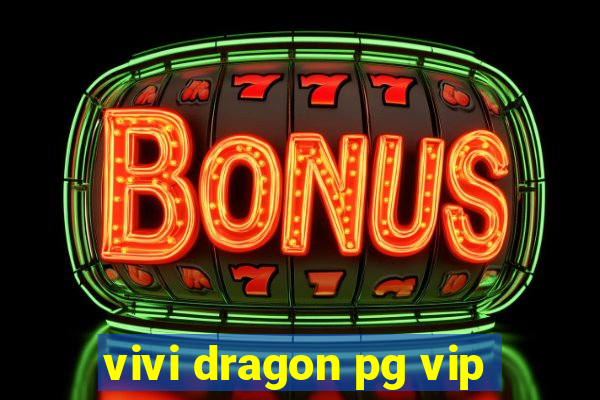 vivi dragon pg vip